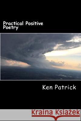 Practical Positive Poetry: A random selection of positive poems Patrick, Ken 9781502789297 Createspace - książka