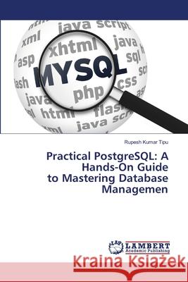 Practical PostgreSQL: A Hands-On Guide to Mastering Database Managemen Rupesh Kuma 9786207809639 LAP Lambert Academic Publishing - książka