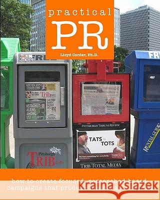 Practical PR: How to Create Focused, Researched-Based Campaigns that Produce Measurable Results Corder Ph. D., Lloyd 9781449511050 Createspace - książka