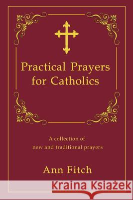 Practical Prayers for Catholics: A collection of new and traditional prayers Fitch, Amy 9780692807514 Full Stop Press - książka