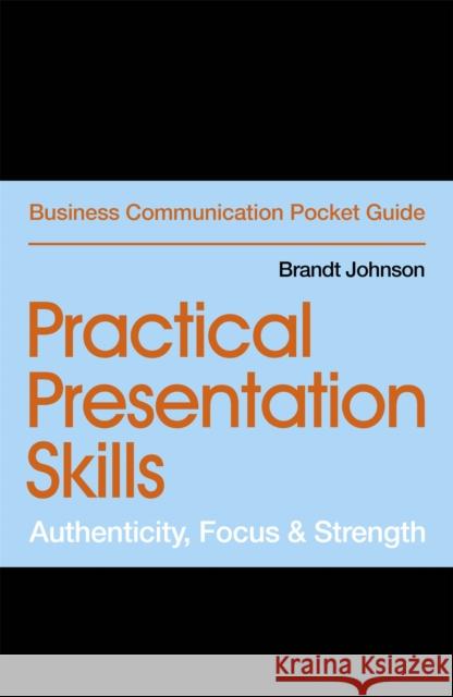 Practical Presentation Skills: Authenticity, Focus & Strength Brandt Johnson 9781529303445 John Murray Press - książka