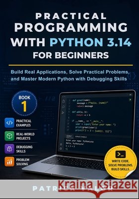 Practical Programming with Python 3.14 for Beginners: Build Real Applications, Solve Practical Problems, and Master Modern Python with Debugging Skill Valor, Patrick 9798197446527 Independently Published - książka