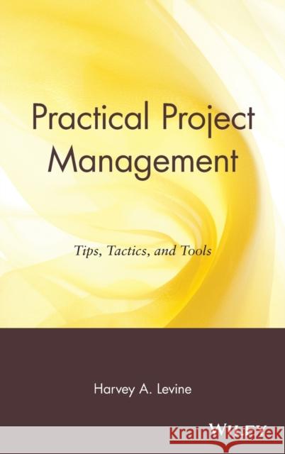 Practical Project Management: Tips, Tactics and Tools Levine, Harvey a. 9780471203032 John Wiley & Sons - książka