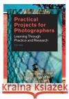 Practical Projects for Photographers: Learning Through Practice and Research Tim Daly 9780367719005 Routledge