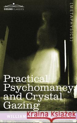 Practical Psychomancy and Crystal Gazing William Walker Atkinson 9781602062160 Cosimo Classics - książka