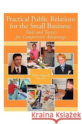 Practical Public Relations for the Small Business: Tools and Tactics for Competitive Advantage Skocik Ma Apr, David 9780595446230 iUniverse.com - książka