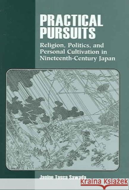 Practical Pursuits: Religion, Politics, and Personal Cultivation in Nineteenth-Century Japan Sawada, Janine Anderson 9780824827526 University of Hawaii Press - książka