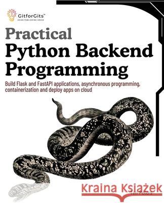 Practical Python Backend Programming: Build Flask and FastAPI applications, asynchronous programming, containerization and deploy apps on cloud Tim Peters 9788119177615 Gitforgits - książka