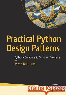 Practical Python Design Patterns: Pythonic Solutions to Common Problems Badenhorst, Wessel 9781484226797 Apress - książka