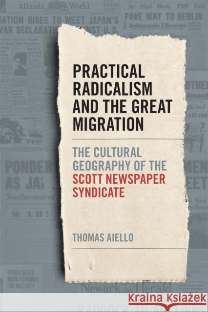 Practical Radicalism and the Great Migration: The Cultural Geography of the Scott Newspaper Syndicate Aiello, Thomas 9780820362854 University of Georgia Press - książka