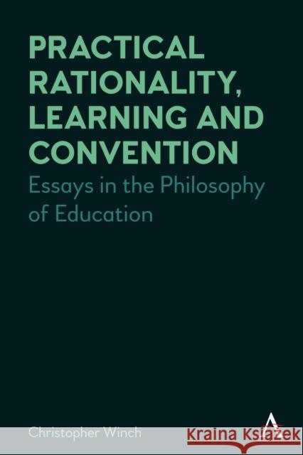 Practical Rationality, Learning and Convention: Essays in the Philosophy of Education Christopher Winch 9781839981913 Anthem Press - książka