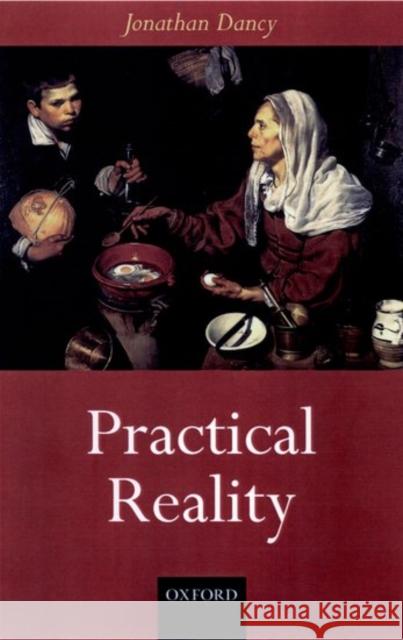 Practical Reality Jonathan Dancy 9780198241157 OXFORD UNIVERSITY PRESS - książka