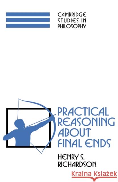 Practical Reasoning about Final Ends Henry S. Richardson Ernest Sosa Jonathan Dancy 9780521574426 Cambridge University Press - książka