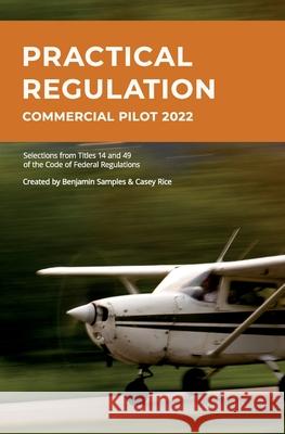 Practical Regulation: Commercial Pilot 2022 Casey Rice, Benjamin Samples 9781737954910 Patch Aero LLC - książka