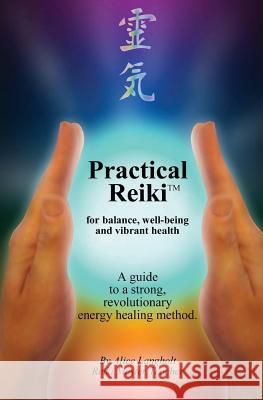 Practical Reiki TM: for balance, well-being, and vibrant health. A guide to a simple, revolutionary energy healing method. Langholt, Alice 9781463531454 Createspace - książka