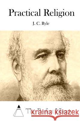 Practical Religion J. C. Ryle                               The Perfect Library 9781511857505 Createspace - książka
