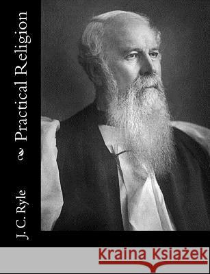 Practical Religion J. C. Ryle 9781981990009 Createspace Independent Publishing Platform - książka