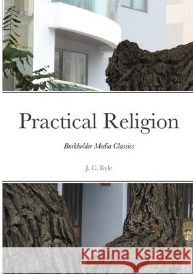 Practical Religion: Burkholder Media Classics J C Ryle 9781257503414 Lulu.com - książka