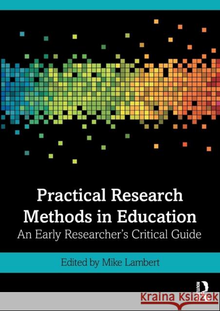 Practical Research Methods in Education: An Early Researcher's Critical Guide Mike Lambert 9780815393566 Routledge - książka