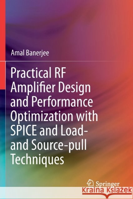 Practical RF Amplifier Design and Performance Optimization with Spice and Load- And Source-Pull Techniques Banerjee, Amal 9783030625146 Springer - książka