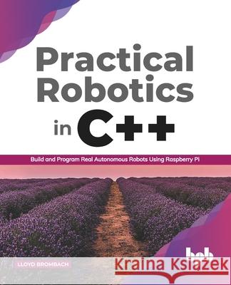 Practical Robotics in C++: Build and Program Real Autonomous Robots Using Raspberry Pi (English Edition) Lloyd Brombach 9789389423464 Bpb Publications - książka