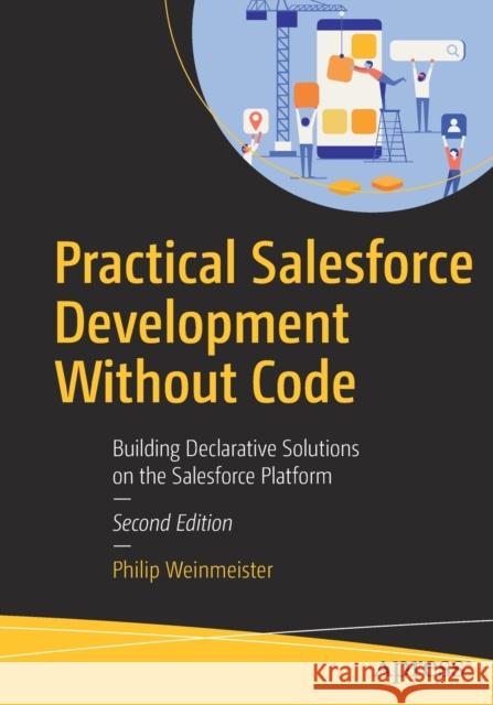 Practical Salesforce Development Without Code: Building Declarative Solutions on the Salesforce Platform Weinmeister, Philip 9781484248706 Apress - książka