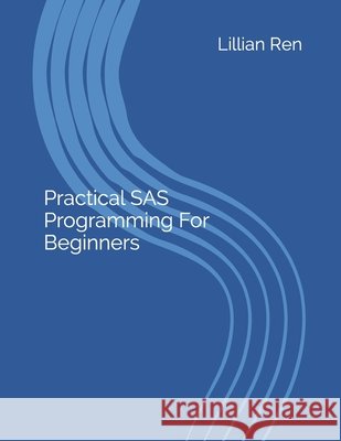 Practical SAS Programming For Beginners Ren, Lillian 9798665820811 Independently Published - książka
