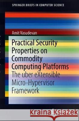 Practical Security Properties on Commodity Computing Platforms: The Uber Extensible Micro-Hypervisor Framework Vasudevan, Amit 9783030250485 Springer - książka