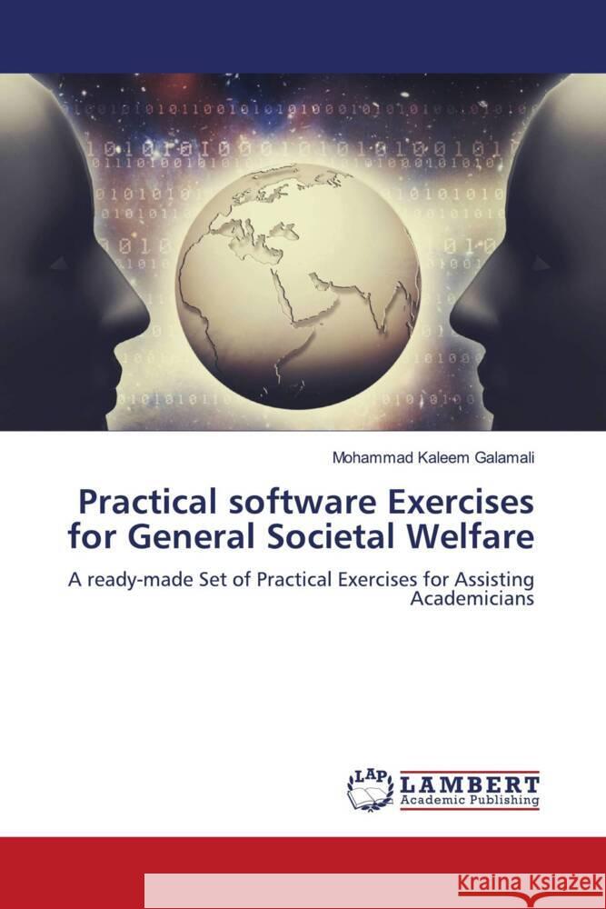 Practical software Exercises for General Societal Welfare Galamali, Mohammad Kaleem 9786207449330 LAP Lambert Academic Publishing - książka