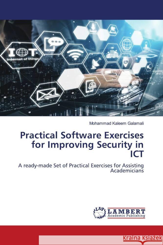 Practical Software Exercises for Improving Security in ICT Galamali, Mohammad Kaleem 9786206782926 LAP Lambert Academic Publishing - książka