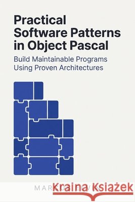 Practical Software Patterns in Object Pascal: Build Maintainable Programs Using Proven Architectures Elvin, Marcus 9798186932208 Independently Published - książka