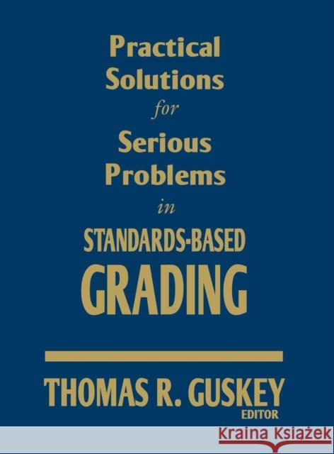Practical Solutions for Serious Problems in Standards-Based Grading Thomas R. Guskey 9781412967242 Corwin Press - książka
