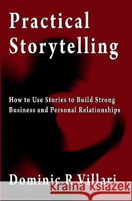 Practical Storytelling: How To Use Stories To Build Strong Business And Personal Relationships Villari, Dominic R. 9780981494029 Rhapado Publishing - książka