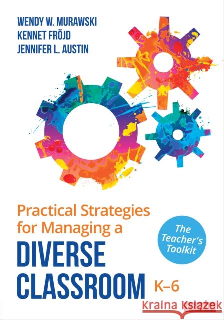 Practical Strategies for Managing a Diverse Classroom, K-6: The Teacher′s Toolkit Wendy Murawski Kennet Frojd Jennifer Austin 9781071937204 Corwin Publishers - książka