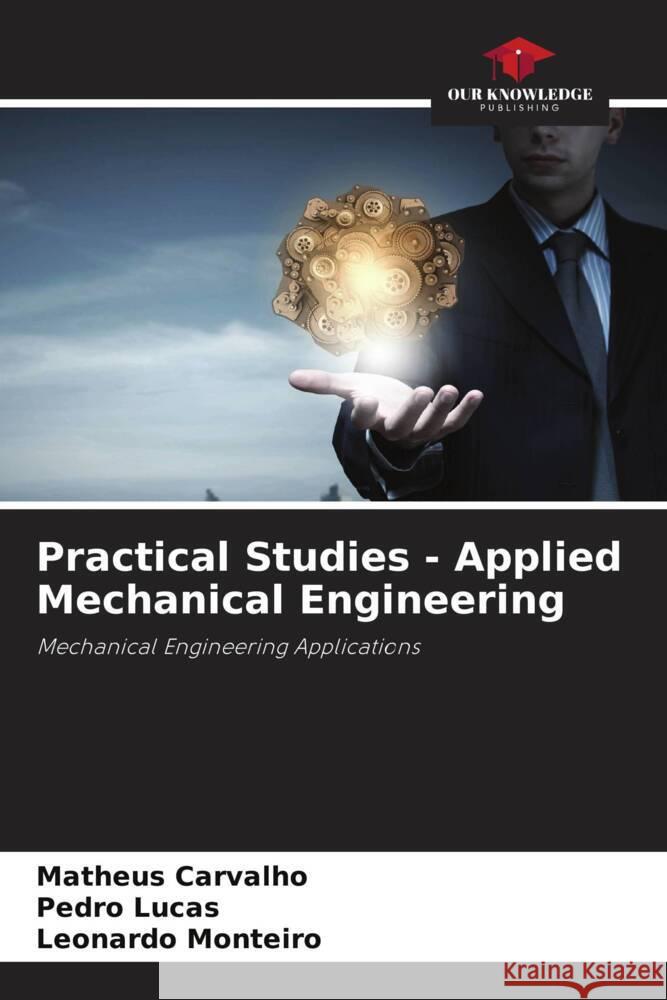 Practical Studies - Applied Mechanical Engineering Carvalho, Matheus, Lucas, Pedro, Monteiro, Leonardo 9786203633290 Our Knowledge Publishing - książka