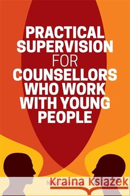 Practical Supervision for Counsellors Who Work with Young People Nick Luxmoore 9781785922855 Jessica Kingsley Publishers - książka