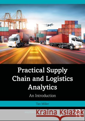 Practical Supply Chain and Logistics Analytics: An Introduction Tan (Rider University, New Jersey, USA) Miller 9781032955537 Routledge - książka