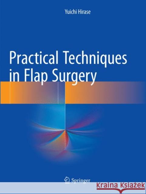 Practical Techniques in Flap Surgery Yuichi Hirase 9784431567639 Springer - książka