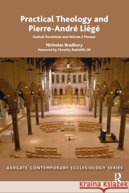 Practical Theology and Pierre-André Liégé: Radical Dominican and Vatican II Pioneer Bradbury, Nicholas 9781138499300 Routledge Contemporary Ecclesiology - książka