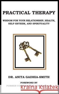 Practical Therapy: Wisdom for Your Relationship, Health, Self-Esteem, and Spirituality Gadhia-Smith, Anita 9781462004249 iUniverse.com - książka