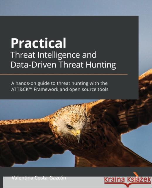Practical Threat Intelligence and Data-Driven Threat Hunting: A hands-on guide to threat hunting with the ATT&CK(TM) Framework and open source tools Palac 9781838556372 Packt Publishing - książka