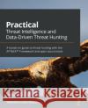 Practical Threat Intelligence and Data-Driven Threat Hunting: A hands-on guide to threat hunting with the ATT&CK(TM) Framework and open source tools Palac 9781838556372 Packt Publishing