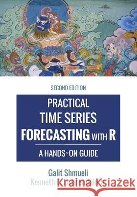 Practical Time Series Forecasting with R: A Hands-On Guide [2nd Edition] Galit Shmueli Kenneth C. Lichtendah 9780997847918 Axelrod Schnall Publishers - książka