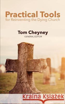Practical Tools Practical Tools For Reinventing The Dying Church Cheyney, Tom 9780998738451 Renovate Publishing Group - książka