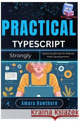 Practical TypeScript: Strongly Typed JavaScript for Robust Web Development Hawthorn, Amara 9798290178981 Independently Published - książka