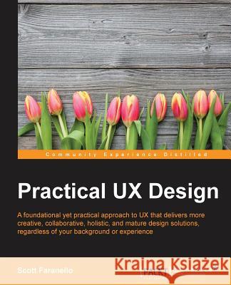 Practical UX Design: A foundational yet practical approach to UX that delivers more creative, collaborative, holistic, and mature design so Faranello, Scott 9781785880896 Packt Publishing - książka