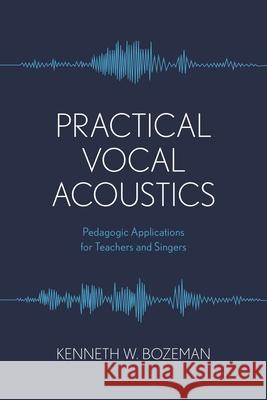 Practical Vocal Acoustics: Pedagogic Applications for Teachers and Singers Kenneth, author of <i>Practical Vocal Acoustics: Pedagogic Applications for Teachers Bozeman 9781538174647 Rowman & Littlefield - książka