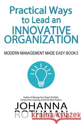 Practical Ways to Lead an Innovative Organization: Modern Management Made Easy, Book 3 Johanna Rothman 9781943487196 Practical Ink - książka