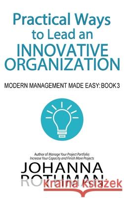 Practical Ways to Lead an Innovative Organization: Modern Management Made Easy, Book 3 Johanna Rothman 9781943487202 Practical Ink - książka