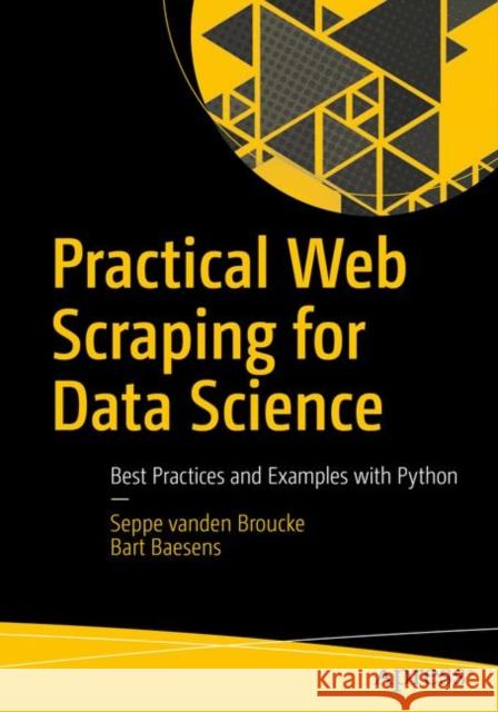 Practical Web Scraping for Data Science: Best Practices and Examples with Python Vanden Broucke, Seppe 9781484235812 Apress - książka